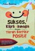 Sukses Kaya & Bahagia dengan Terapi Berpikir Positif