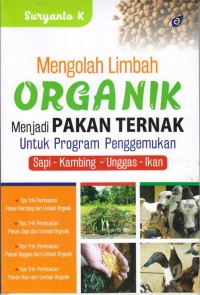 Mengolah Limbah Organik : Menjadi Pakan Ternak Untuk Program Penggemukan Sapi-Kambing- Unggas-Ikan