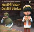 Seri Buku Cerita Pembangunan Aqidah Anak: Menjadi Sabar dengan Berdoa Membentuk Karater anak Berakhlakul  Karimah Melalui Cerita Indah