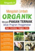 Mengolah Limbah Organik : Menjadi Pakan Ternak Untuk Program Penggemukan Sapi-Kambing- Unggas-Ikan